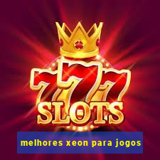 melhores xeon para jogos